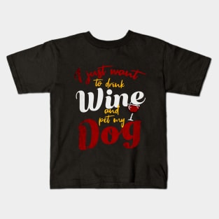 I Just Want To Drink Wine And Pet My DOG Kids T-Shirt